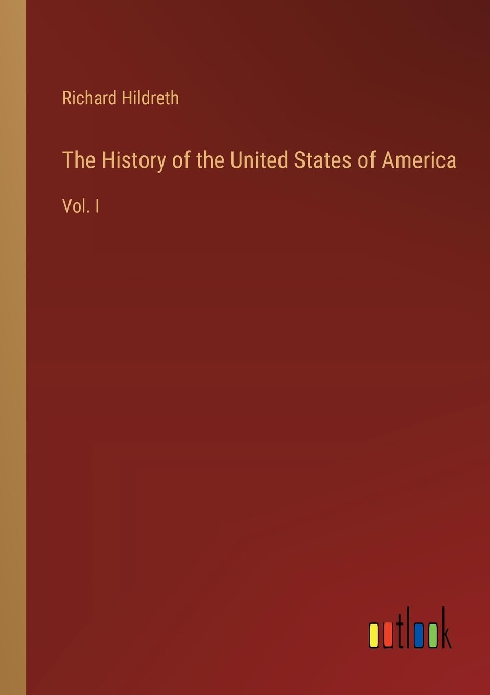 The History of the United States of America: Vol. I
