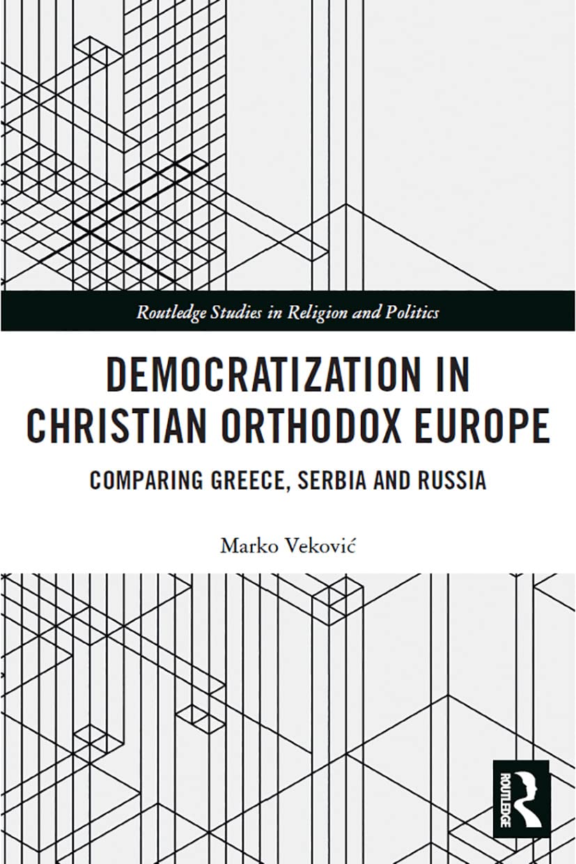 Democratization in Christian Orthodox Europe: Comparing Greece, Serbia and Russia (Routledge Studies in Religion and Politics)