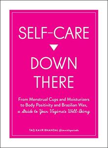 Self-Care Down There: From Menstrual Cups and Moisturizers to Body Positivity and Brazilian Wax, a Guide to Your Vagina's Well-Being