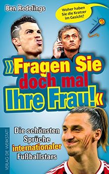 »Fragen Sie doch mal Ihre Frau!«: Die schönsten Sprüche internationaler Fußballstars