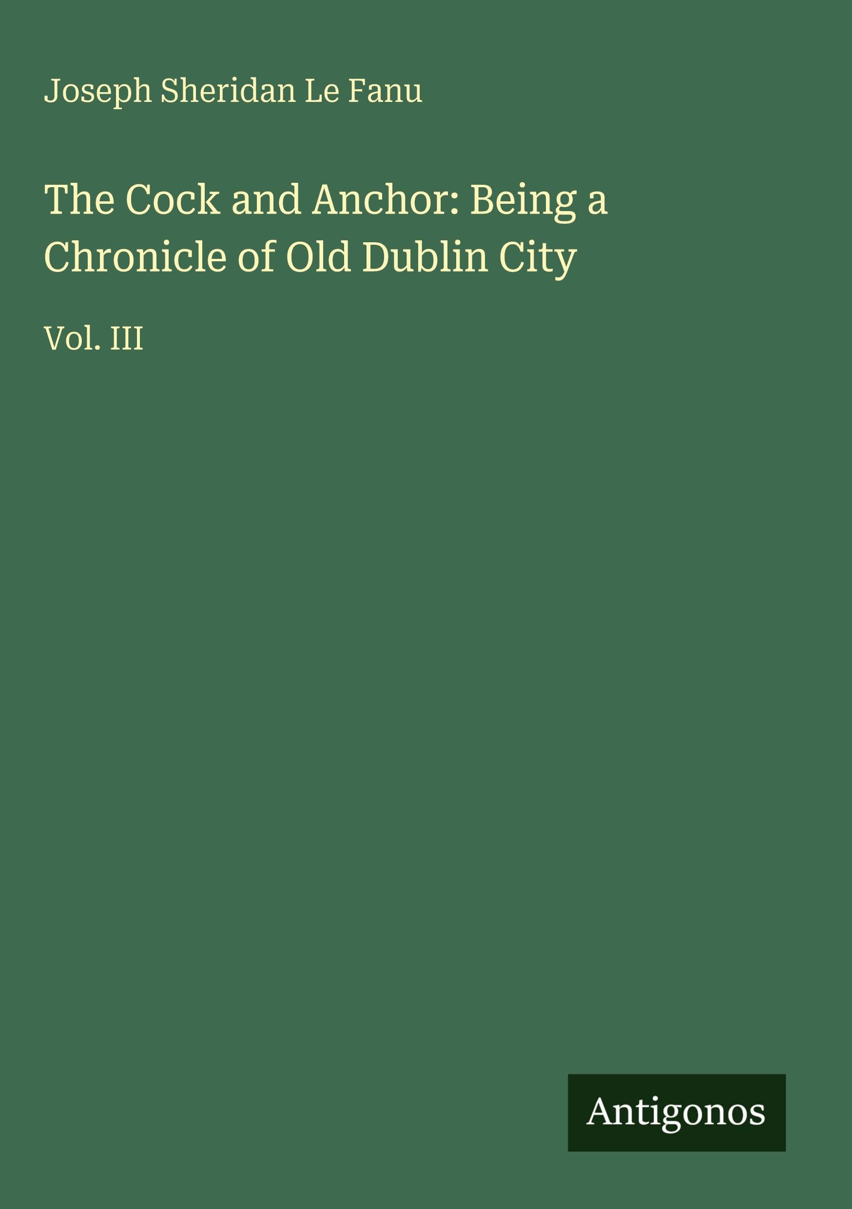 The Cock and Anchor: Being a Chronicle of Old Dublin City: Vol. III