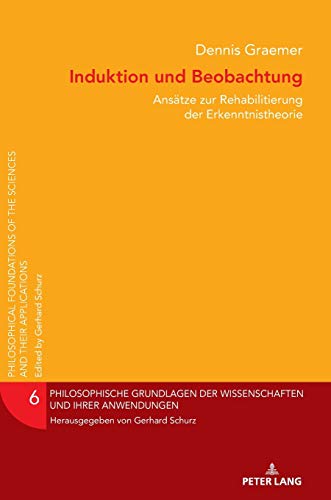 Induktion und Beobachtung: Ansätze zur Rehabilitation der Erkenntnistheorie (Philosophische Grundlagen der Wissenschaften und ihrer Anwendungen: ... the Sciences and their Applications, Band 6)