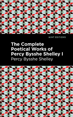 The Complete Poetical Works of Percy Bysshe Shelley Volume I (Mint Editions―Poetry and Verse)