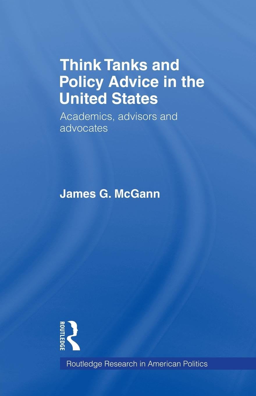 Think Tanks and Policy Advice in the US: Academics, Advisors and Advocates (Routledge Research in American Politics) (Routledge Research in American Politics, 1, Band 1)