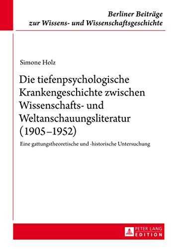 Die tiefenpsychologische Krankengeschichte zwischen Wissenschafts- und Weltanschauungsliteratur (1905-1952): Eine gattungstheoretische und ... zur Wissens- und Wissenschaftsgeschichte)