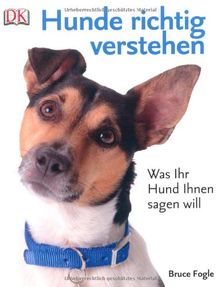 Hunde richtig verstehen: Was Ihr Hund Ihnen sagen will