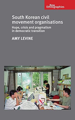 South Korean Civil Movement Organisations: Hope, Crisis and Pragmatism in Democratic Transition (New Ethnograpies)