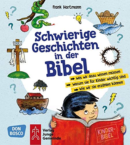 Schwierige Geschichten in der Bibel: Was wir dazu wissen müssen - Warum sie für Kinder wichtig sind - Wie wir sie erzählen können