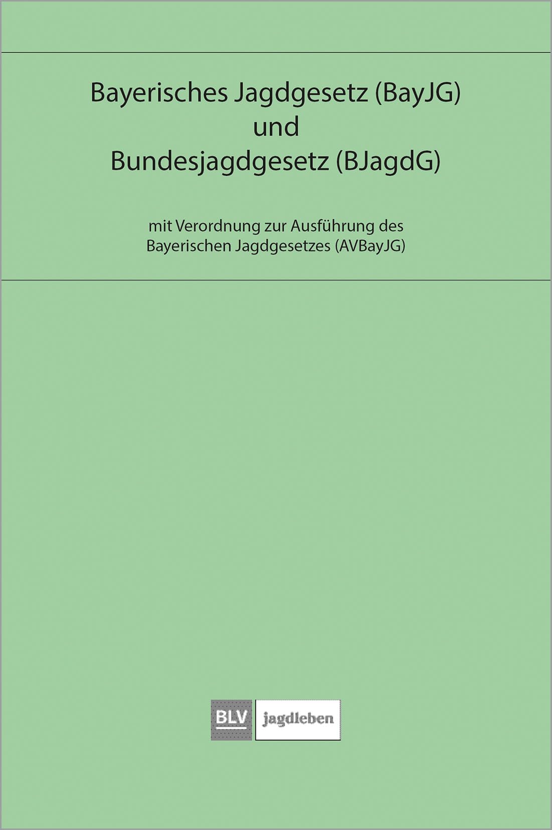 Bayerisches Jagdgesetz und Bundesjagdgesetz: mit Verordnung zur Ausführung des Bayerischen Jagdgesetzes (BLV Jägerprüfung)