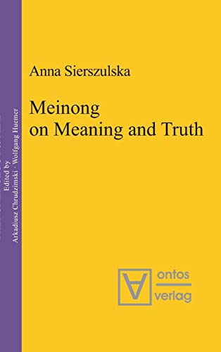 Meinong on Meaning and Truth: A Theory of Knowledge (Phenomenology & Mind, 6)