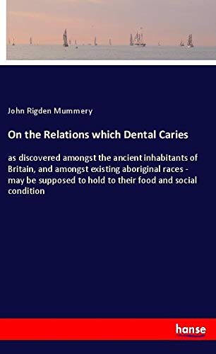 On the Relations which Dental Caries: as discovered amongst the ancient inhabitants of Britain, and amongst existing aboriginal races - may be supposed to hold to their food and social condition
