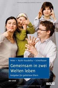 Gemeinsam in zwei Welten leben: Ratgeber für gehörlose Eltern. Mit DVD