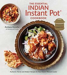 The Essential Indian Instant Pot Cookbook: Authentic Flavors and Modern Recipes for Your Electric Pressure Cooker