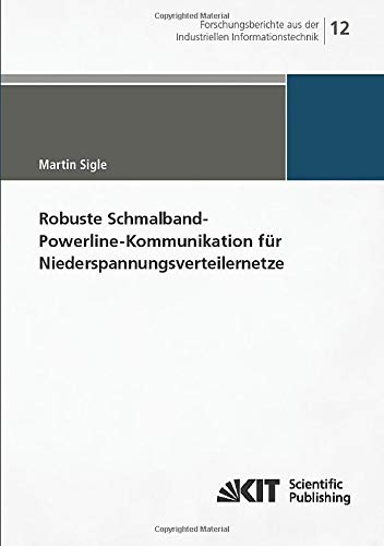 Robuste Schmalband-Powerline-Kommunikation für Niederspannungsverteilernetze: Dissertationsschrift (Forschungsberichte aus der Industriellen Informationstechnik)
