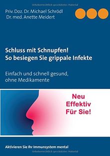Schluss mit Schnupfen! So besiegen Sie grippale Infekte: Einfach und schnell gesund, ohne Medikamente - Aktivieren Sie Ihr Immunsystem mental