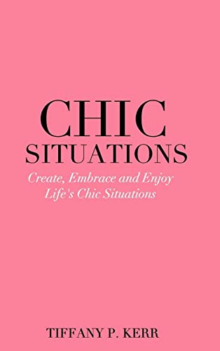 Chic Situations: Create, Embrace and Enjoy Life's Chic Situations