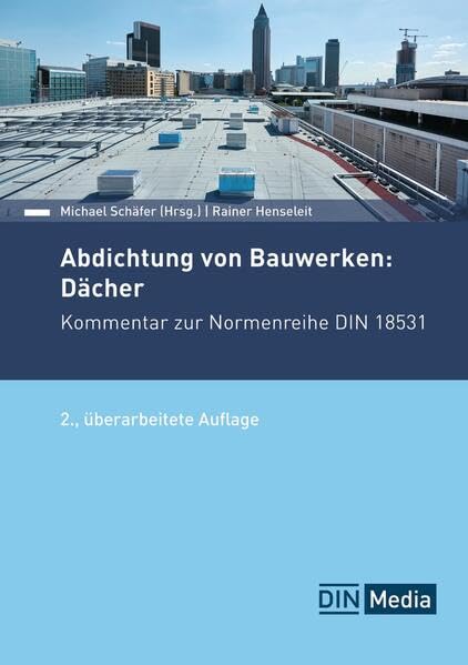 Abdichtung von Bauwerken: Dächer: Kommentar zur Normenreihe DIN 18531 (DIN Media Kommentar)