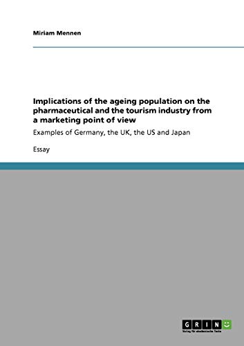 Implications of the ageing population on the pharmaceutical and the tourism industry from a marketing point of view: Examples of Germany, the UK, the US and Japan