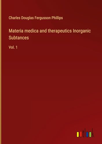 Materia medica and therapeutics Inorganic Subtances: Vol. 1