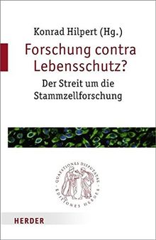 Forschung contra Lebensschutz?: Der Streit um die Stammzellforschung (Quaestiones disputatae)