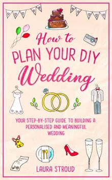 How to Plan Your DIY Wedding: Your step-by-step guide to building a personalised and meaningful wedding