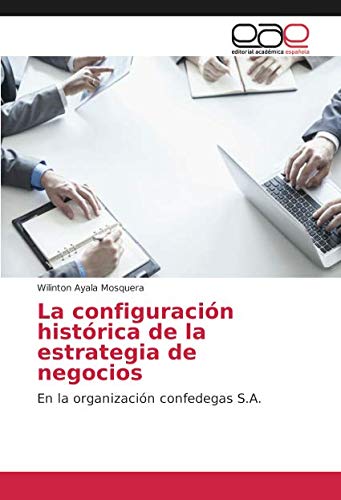 La configuración histórica de la estrategia de negocios: En la organización confedegas S.A.