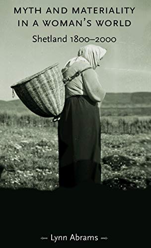 Myth and Materiality in a Woman's World: Shetland 1800-2000 (Gender in History)