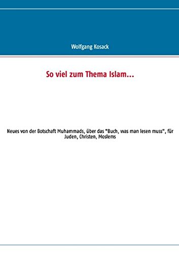 So viel zum Thema Islam: Neues von der Botschaft Muhammads, über das Buch, was man lesen muss, für Juden, Christen, Moslems