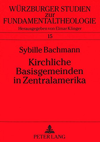 Kirchliche Basisgemeinden in Zentralamerika: Entstehung, Entwicklung, Gedankengut (Würzburger Studien zur Fundamentaltheologie)