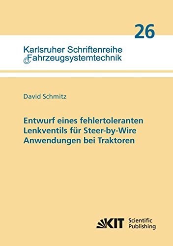 Entwurf eines fehlertoleranten Lenkventils fuer Steer-by-Wire Anwendungen bei Traktoren (Karlsruher Schriftenreihe Fahrzeugsystemtechnik / Institut fuer Fahrzeugsystemtechnik)