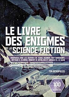 Le livre des énigmes de la science-fiction : inspirées par les oeuvres de Isaac Asimov, Ray Bradbury, Arthur C. Clarke, Robert A. Heinlein et Ursula K. Le Guin : plus de 100 énigmes futuristes