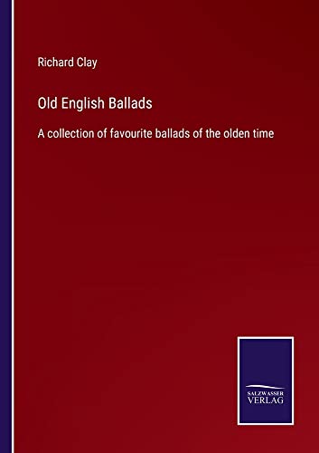 Old English Ballads: A collection of favourite ballads of the olden time