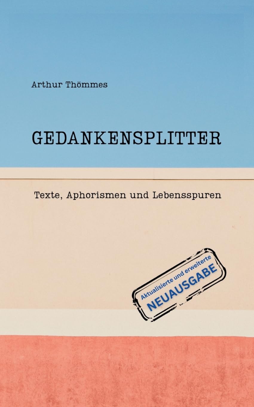 GEDANKENSPLITTER: Texte, Aphorismen und Lebensspuren. Aktualisierte und erweiterte Neuausgabe