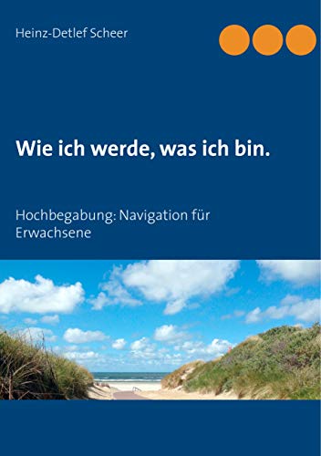 Wie ich werde, was ich bin.: Hochbegabung: Navigation für Erwachsene