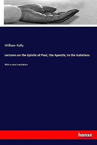 Lectures on the Epistle of Paul, the Apostle, to the Galatians: With a new translation