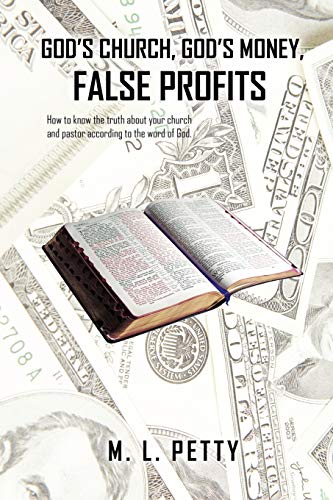 God's Church, God's Money, False Profits: How to Know the Truth About Your Church and Pastor According to the Word of God.