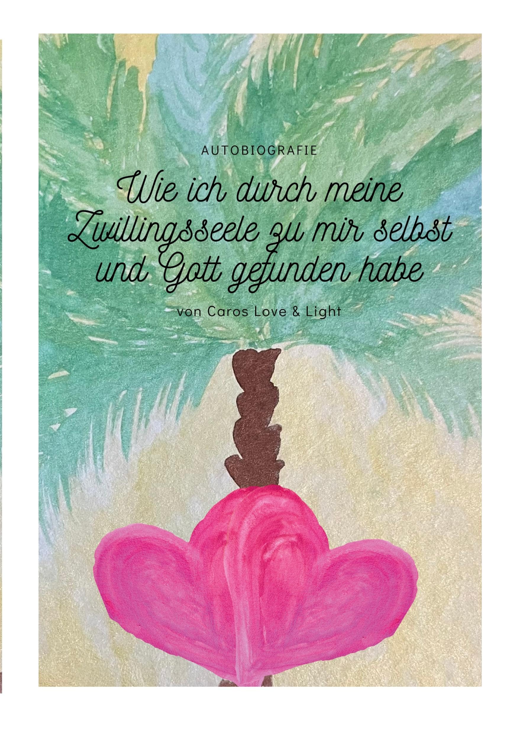 Wie ich durch meine Zwillingsseele zu mir selbst und Gott gefunden habe: Autobiografie