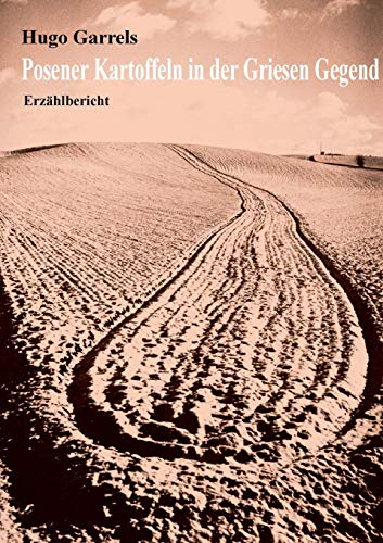 Posener Kartoffeln in der Griesen Gegend: Erzählbericht (Erzählbericht von Hugo Garrels)