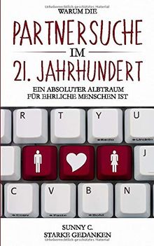 Partnersuche im 21. Jahrhundert: Warum die Partnersuche im 21. Jahrhundert ein absoluter Albtraum für ehrliche Menschen ist