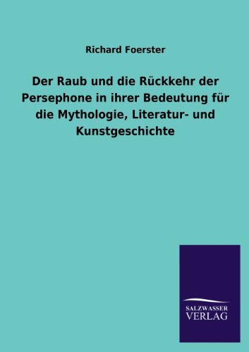 Der Raub und die Rückkehr der Persephone in ihrer Bedeutung für die Mythologie, Literatur- und Kunstgeschichte