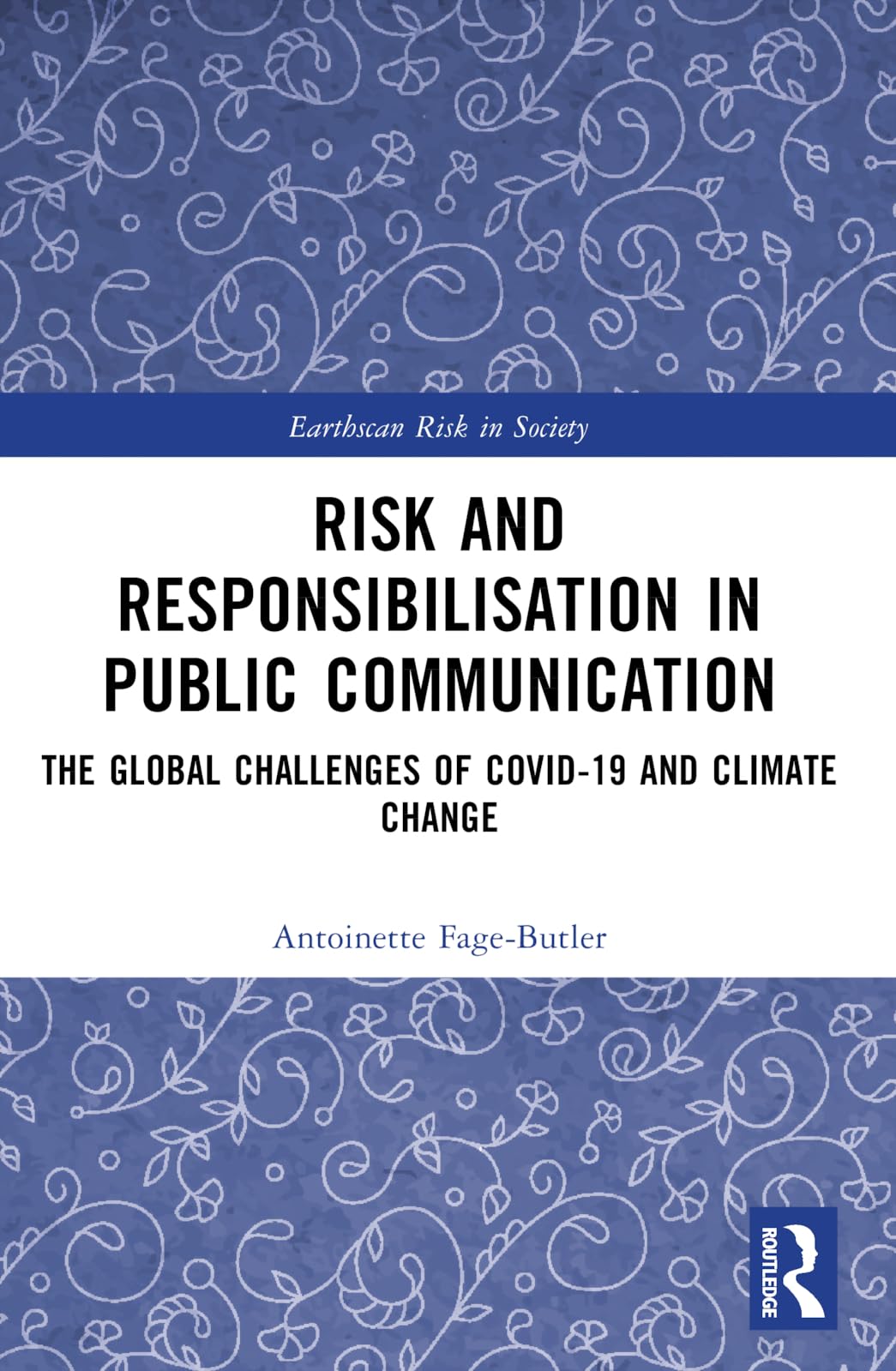 Risk and Responsibilisation in Public Communication: The Global Challenges of COVID-19 and Climate Change (Earthscan Risk in Society)