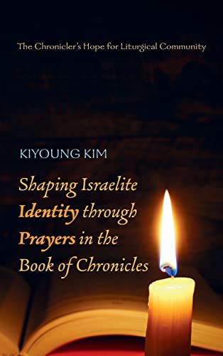 Shaping Israelite Identity through Prayers in the Book of Chronicles: The Chronicler's Hope for Liturgical Community