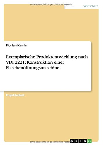 Exemplarische Produktentwicklung nach VDI 2221: Konstruktion einer Flaschenöffnungsmaschine