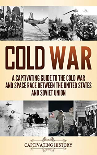 Captivat History Cold War, A Captivating Guide To The Cold War And Space Race Between The United States And Soviet Union