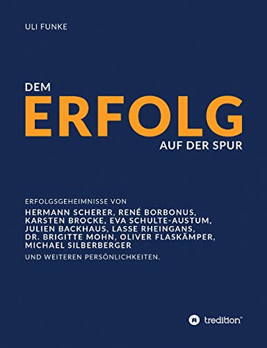 Dem Erfolg auf der Spur: Die Erfolgsgeheimnisse von Experten, Unternehmern und anderen Persönlichkeiten.
