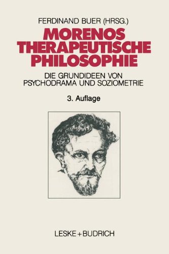 Morenos therapeutische Philosophie: Zu den Grundideen von Psychodrama und Soziometrie