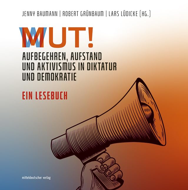 Mut/Wut: Aufbegehren, Aufstand und Aktivismus in Diktatur und Demokratie