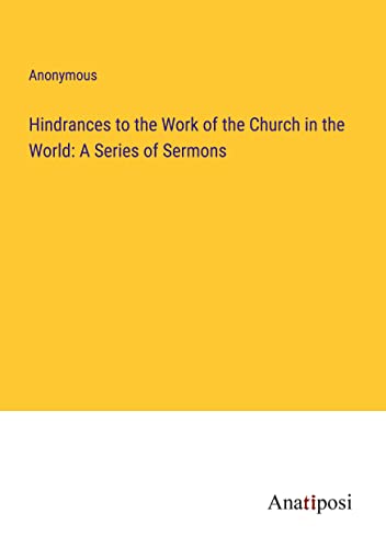 Hindrances to the Work of the Church in the World: A Series of Sermons