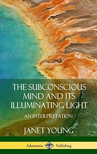 The Subconscious Mind and Its Illuminating Light: An Interpretation (Hardcover)