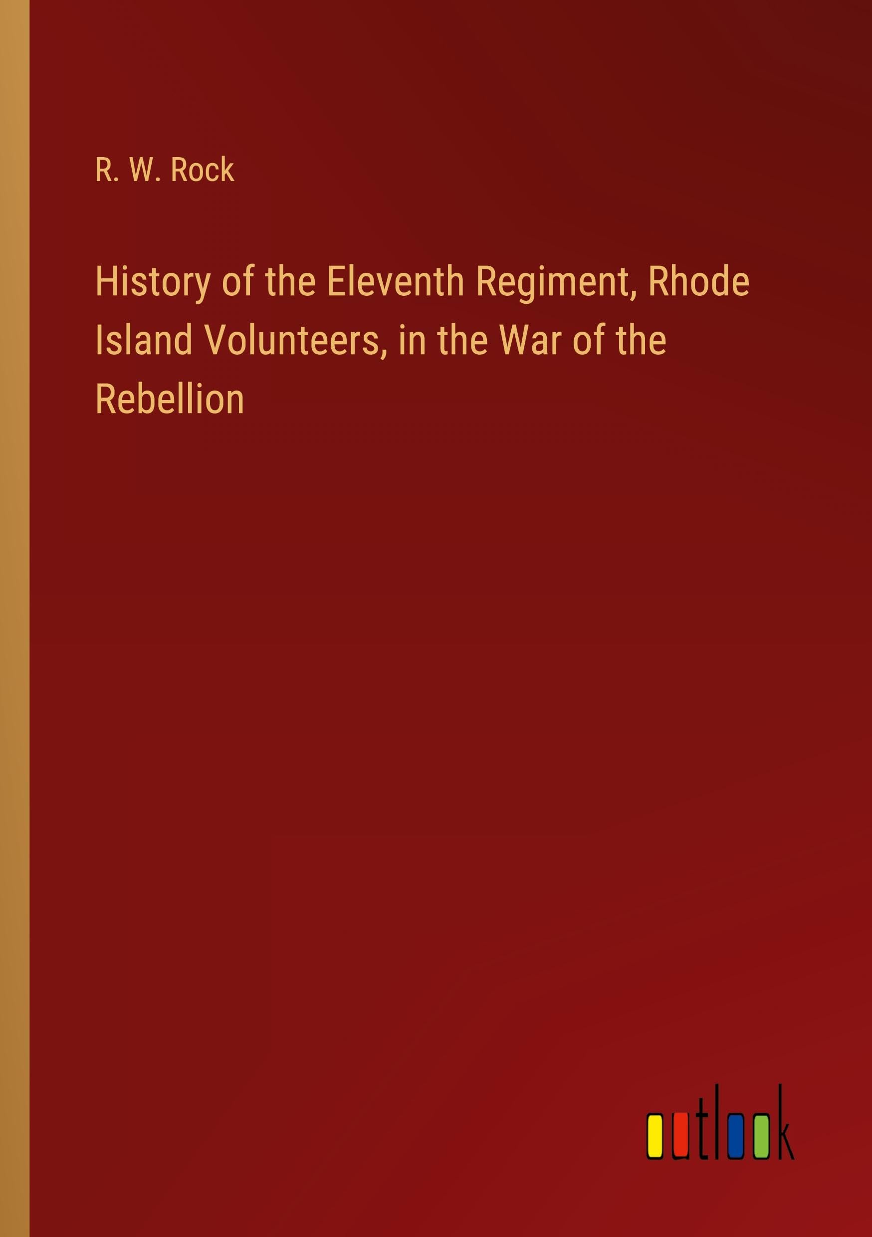History of the Eleventh Regiment, Rhode Island Volunteers, in the War of the Rebellion